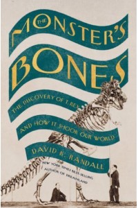 The Monster's Bones The Discovery of T. Rex and How It Shook Our World