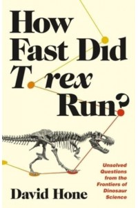 How Fast Did T. Rex Run? Unsolved Questions from the Frontiers of Dinosaur Science
