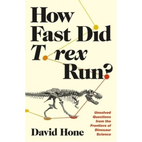 How Fast Did T. Rex Run? Unsolved Questions from the Frontiers of Dinosaur Science