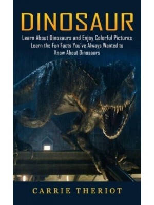 Dinosaur: Learn About Dinosaurs and Enjoy Colorful Pictures (Learn the Fun Facts You've Always Wanted to Know About Dinosaurs)