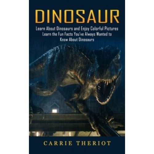 Dinosaur: Learn About Dinosaurs and Enjoy Colorful Pictures (Learn the Fun Facts You've Always Wanted to Know About Dinosaurs)