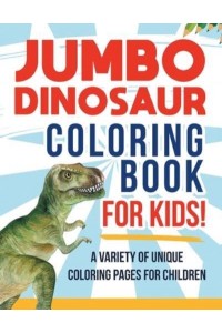 Jumbo Dinosaur Coloring Book For Kids! A Variety Of Unique Coloring Pages For Children