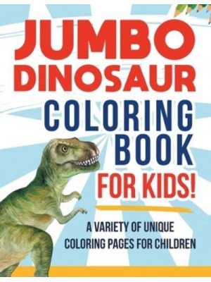 Jumbo Dinosaur Coloring Book For Kids! A Variety Of Unique Coloring Pages For Children