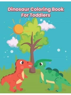 Dinosaur Coloring Book For Toddlers: A Fantastic Dinosaur Coloring Book For Kids, Toddlers, Kindergarten With Fun And Many More!