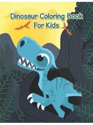 Dinosaur Coloring Book For Kids: An Awesome Coloring Book For Kids, Toddlers Or Children To Develop Their Imagination And Skills.