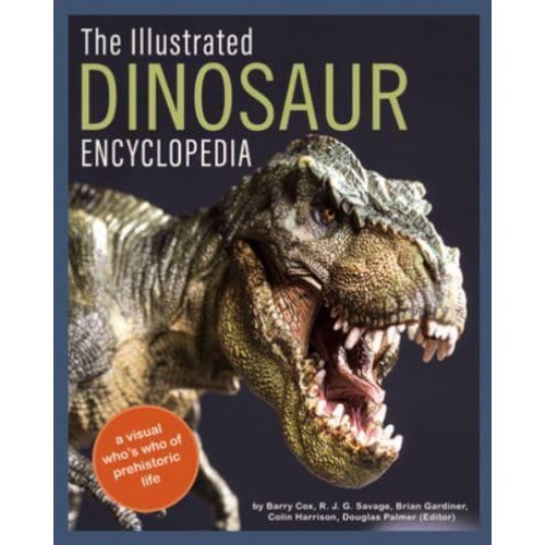 The Illustrated Dinosaur Encyclopedia A Visual Who's Who of Prehistoric Life