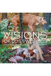 Visions of Lost Worlds The Paleoart of Jay Matternes