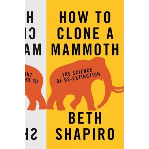 How to Clone a Mammoth The Science of De-Extinction