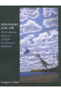 Dinosaurs of the Air The Evolution and Loss of Flight in Dinosaurs and Birds