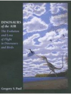 Dinosaurs of the Air The Evolution and Loss of Flight in Dinosaurs and Birds
