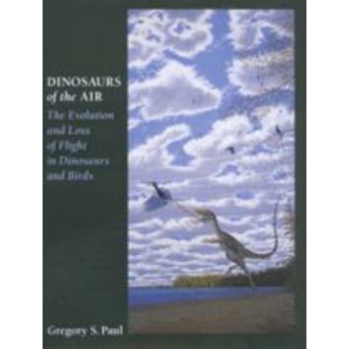 Dinosaurs of the Air The Evolution and Loss of Flight in Dinosaurs and Birds