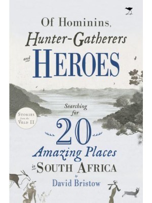 Of Hominins, Hunter-Gatherers and Heroes 20 Amazing Places in South Africa