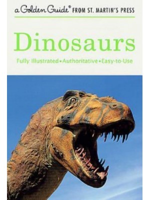 Dinosaurs A Fully Illustrated, Authoritative and Easy-To-Use Guide - Golden Guide from St. Martin's Press