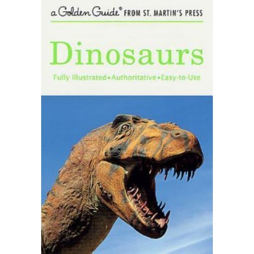 Dinosaurs A Fully Illustrated, Authoritative and Easy-To-Use Guide - Golden Guide from St. Martin's Press