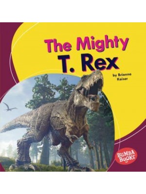 The Mighty T. Rex - Bumba Books (R) -- Mighty Dinosaurs