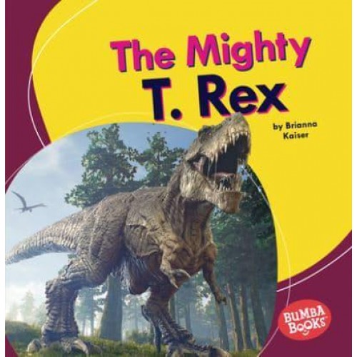 The Mighty T. Rex - Bumba Books (R) -- Mighty Dinosaurs