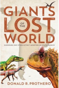 Giants of the Lost World Dinosaurs and Other Extinct Monsters of South America