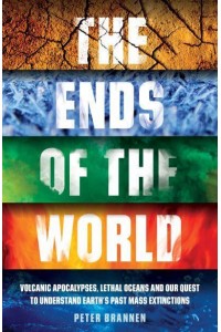 The Ends of the World Volcanic Apocalypses, Lethal Oceans and Our Quest to Understand Earth's Past Mass Extinctions