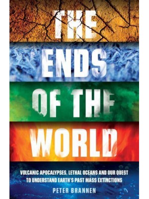 The Ends of the World Volcanic Apocalypses, Lethal Oceans and Our Quest to Understand Earth's Past Mass Extinctions