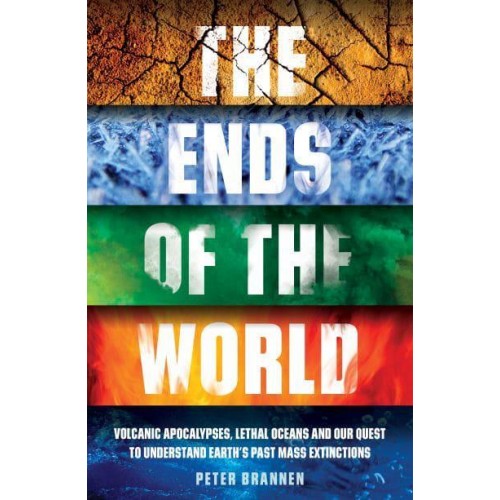 The Ends of the World Volcanic Apocalypses, Lethal Oceans and Our Quest to Understand Earth's Past Mass Extinctions