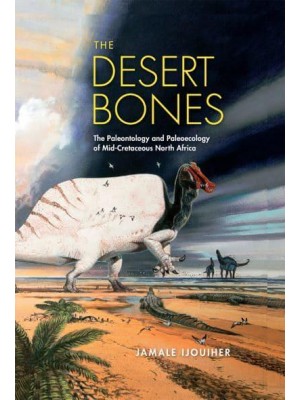 The Desert Bones The Paleontology and Paleoecology of Mid-Cretaceous North Africa - Life of the Past
