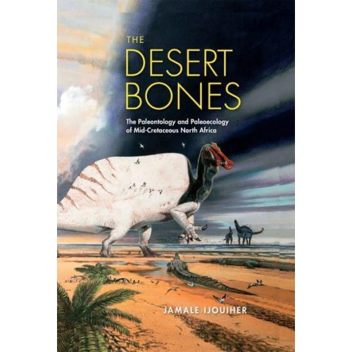 The Desert Bones The Paleontology and Paleoecology of Mid-Cretaceous North Africa - Life of the Past