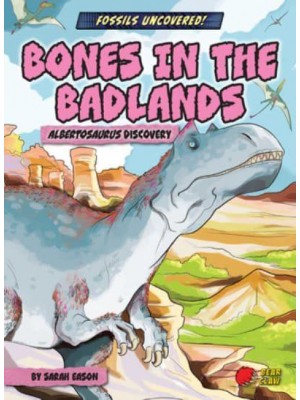 Bones in the Badlands Albertosaurus Discovery - Fossils Uncovered!