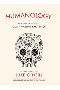 Humanology A Scientist's Guide to Our Amazing Existence