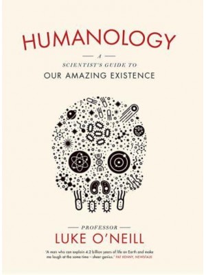 Humanology A Scientist's Guide to Our Amazing Existence