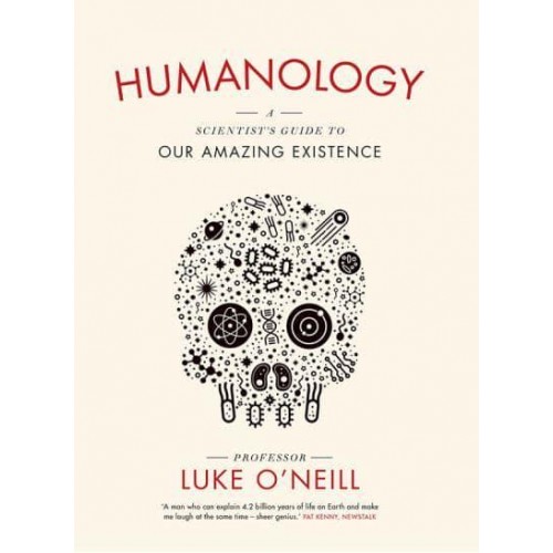 Humanology A Scientist's Guide to Our Amazing Existence
