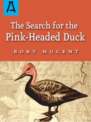 The Search for the Pink-Headed Duck A Journey Into the Himalayas and Down the Brahmaputra