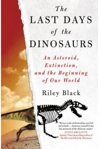 The Last Days of the Dinosaurs An Asteroid, Extinction, and the Beginning of Our World