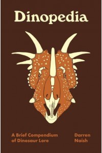 Dinopedia A Brief Compendium of Dinosaur Lore - Pedia Books
