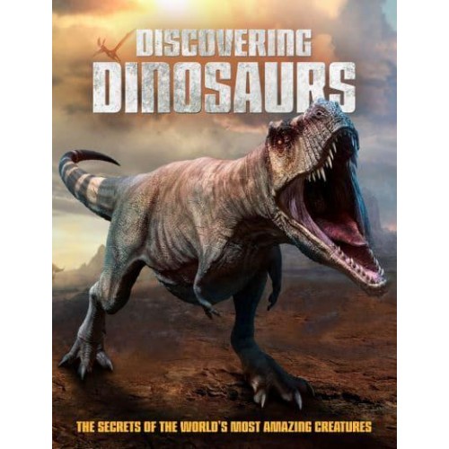 Discovering Dinosaurs The Secrets of the World's Most Amazing Creatures