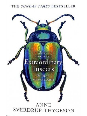 Extraordinary Insects Weird, Wonderful, Indispensable, the Ones Who Run Our World