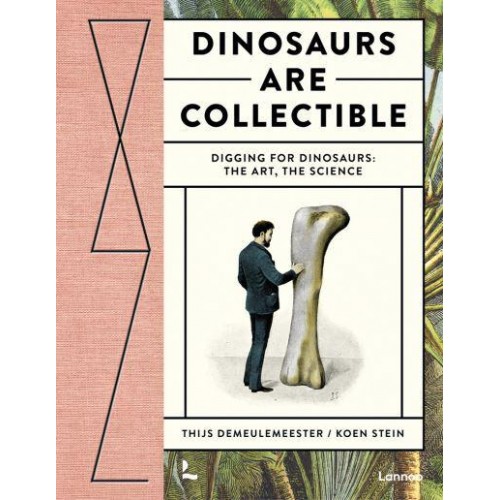 Dinosaurs Are Collectible Digging for Dinosaurs : The Art, the Science - Lannoo Publishers