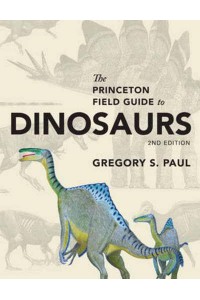 The Princeton Field Guide to Dinosaurs - Princeton Field Guides