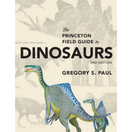The Princeton Field Guide to Dinosaurs - Princeton Field Guides
