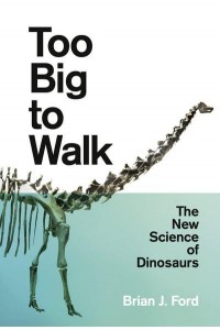 Too Big to Walk The New Science of Dinosaurs