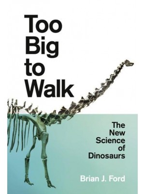 Too Big to Walk The New Science of Dinosaurs