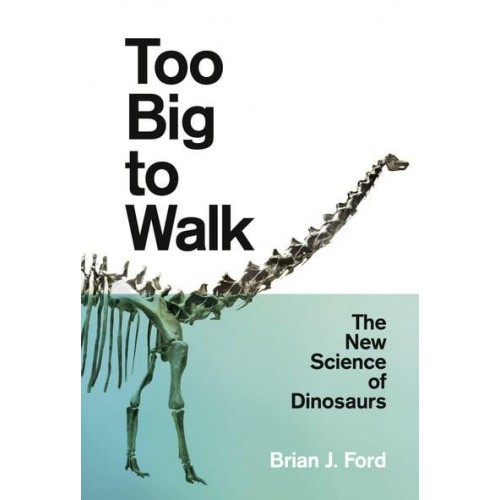 Too Big to Walk The New Science of Dinosaurs