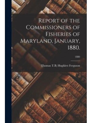 Report of the Commissioners of Fisheries of Maryland, January, 1880.; 1880