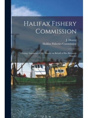 Halifax Fishery Commission [Microform] Closing Argument of Mr. Doutre on Behalf of Her Britannic Majesty