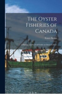 The Oyster Fisheries of Canada [Microform] A Survey and Practical Guide on Oyster Culture