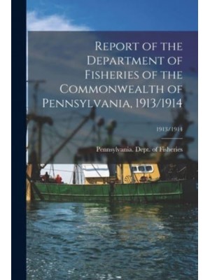 Report of the Department of Fisheries of the Commonwealth of Pennsylvania, 1913/1914; 1913/1914