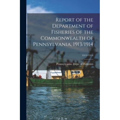 Report of the Department of Fisheries of the Commonwealth of Pennsylvania, 1913/1914; 1913/1914