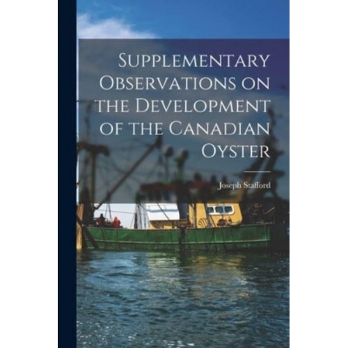 Supplementary Observations on the Development of the Canadian Oyster [Microform]