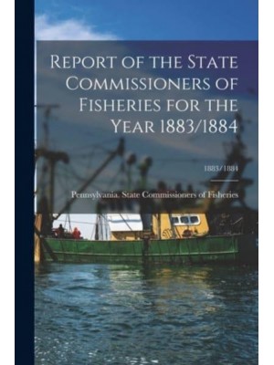 Report of the State Commissioners of Fisheries for the Year 1883/1884; 1883/1884