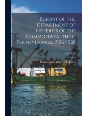 Report of the Department of Fisheries of the Commonwealth of Pennsylvania, 1926/1928; 1926/1928