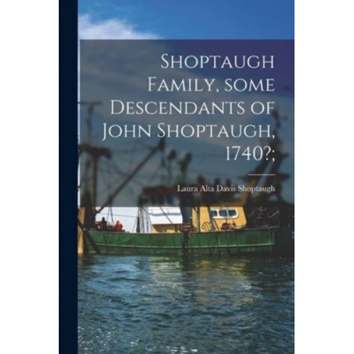Shoptaugh Family, Some Descendants of John Shoptaugh, 1740?;